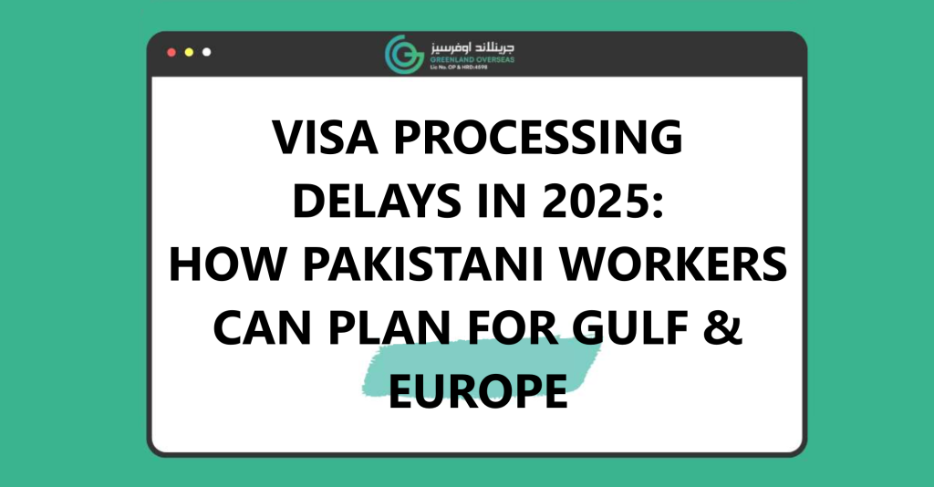 visa-processing-delays-in-2025-how-pakistani-workers-can-plan-for-gulf-and-europe