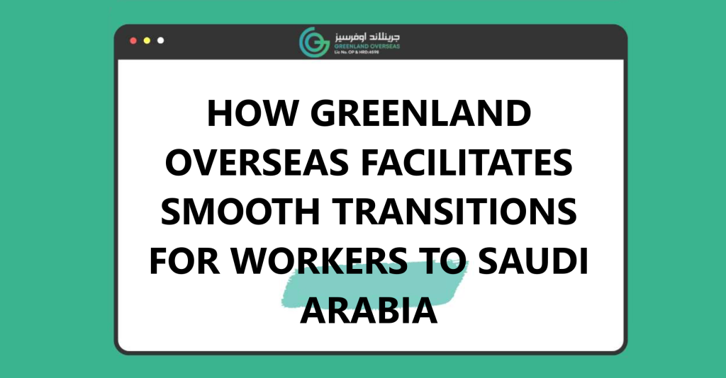 how-greenland-overseas-facilitates-smooth-transitions-for-workers-to-saudi-arabia