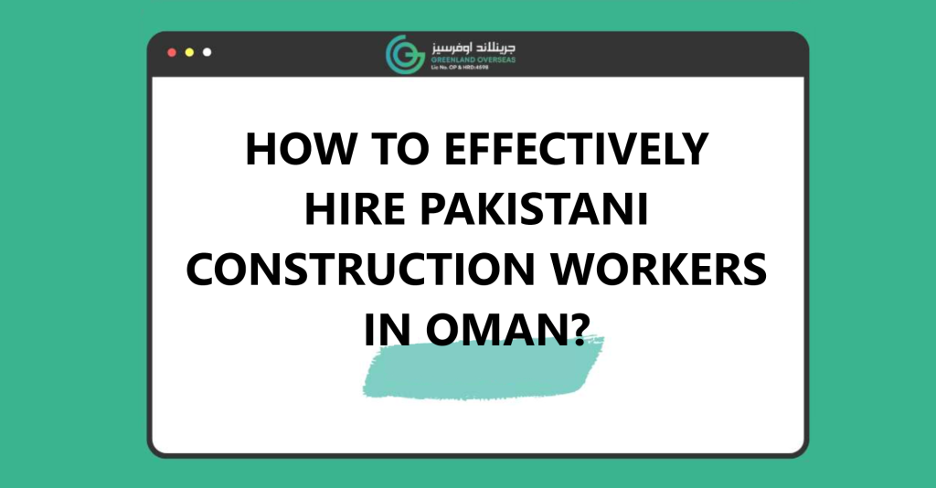 how-to-effectively-hire-pakistani-construction-workers-in-oman